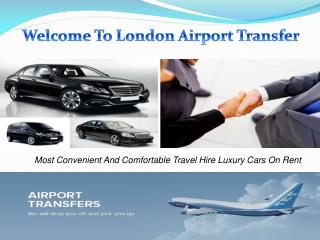 Welcome To London Airport Transfer Book Luxury Car