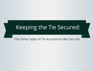 Keeping the Tie Secured: The Three Types of Tie Accessories