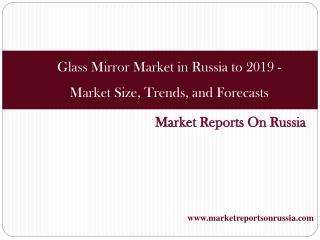 Glass Mirror Market in Russia to 2019 - Market Size, Trends,