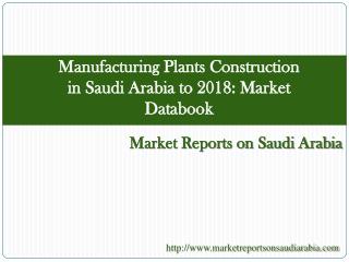 Manufacturing Plants Construction in Saudi Arabia to 2018
