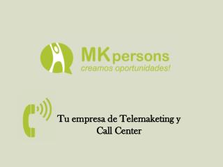 Mkpersons. Empresa call center para telemarketing Madrid y S