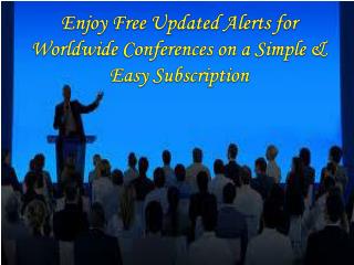 Enjoy Free Updated Alerts for Worldwide Conferences