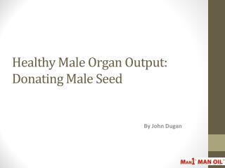 Healthy Male Organ Output - Donating Male Seed