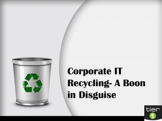 Corporate IT Recycling- A Boon in Disguise
