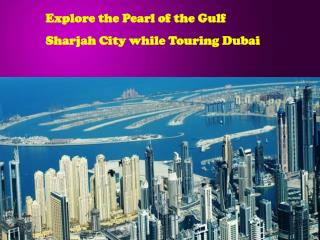 Explore the Pearl of the Gulf Sharjah City while Touring Dub