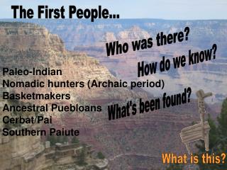 Paleo-Indian Nomadic hunters (Archaic period) Basketmakers Ancestral Puebloans Cerbat/Pai Southern Paiute