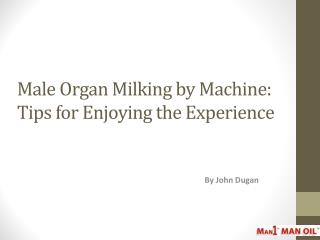 Male Organ Milking by Machine - Tips for Enjoying