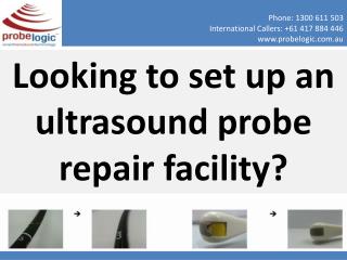 Looking to set up an ultrasound probe repair facility?