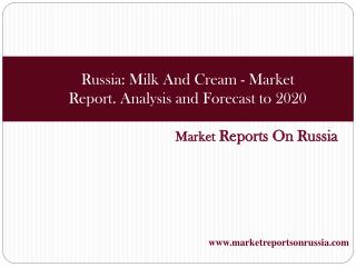 Russia Milk And Cream - Market Report. Analysis and Forecas