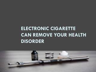 Electronic Cigarette can remove your health disorder