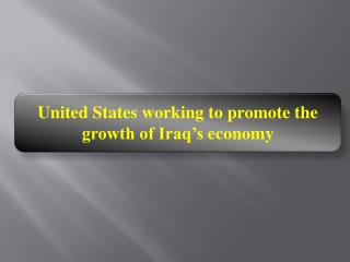 United States working to promote the growth of Iraq’s econom