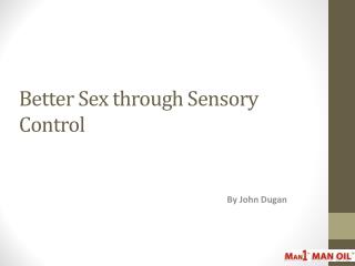 Better Sensual Activity through Sensory Control