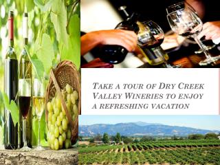 Take a tour of Dry Creek Valley Wineries to enjoy a refreshi