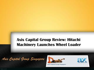 Axis Capital Group Review: Hitachi Machinery Launches Wheel