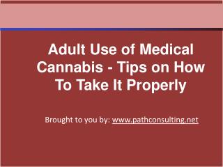 Adult Use of Medical Cannabis - Tips on How To Take It Prope