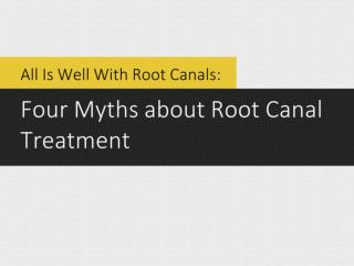All Is Well With Root Canals: Four Myths about Root Canal Tr