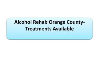 Alcohol Rehab Orange County- Treatments Available