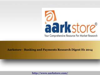 Aarkstore - Banking and Payments Research Digest H1 2014