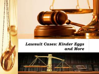 Lawsuit Cases Kinder Eggs and More