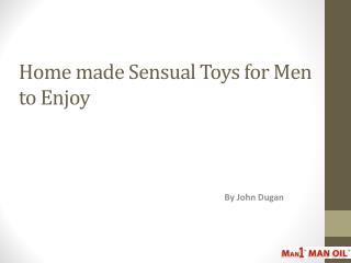 Home made Sensual Toys for Men to Enjoy