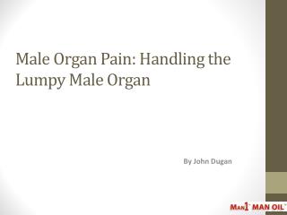 Male Organ Pain - Handling the Lumpy Male Organ