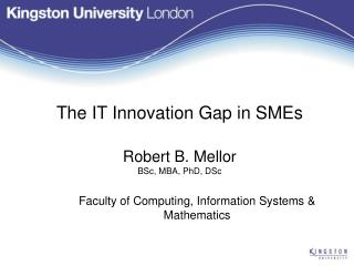 The IT Innovation Gap in SMEs Robert B. Mellor BSc, MBA, PhD, DSc