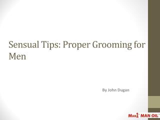 Sensual Tips - Proper Grooming for Men