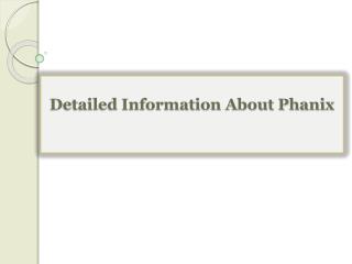 Detailed Information About Phanix