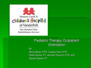 Pediatric Therapy Outpatient Orientation By Missy Bryan OTR, Lindsey Ham OTR, Heidi Kessler PT, Jennifer Pearson OTR, a