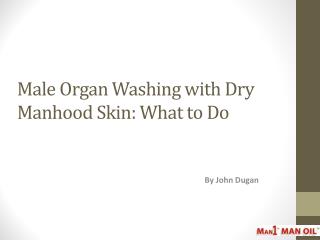 Male Organ Washing with Dry Manhood Skin: What to Do