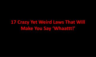 17 Crazy Yet Weird Laws That Will Make You Say Whaatt!