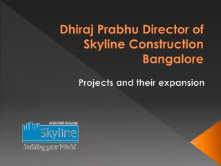 Dhiraj Prabhu Director of Skyline Construction Bangalore
