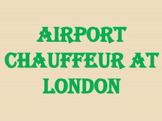 AIRPORT CHAUFFEUR AT London