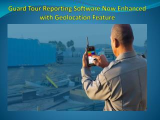 Guard Tour Reporting Software Now Enhanced with Geolocation