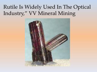 “Rutile Is Widely Used In The Optical Industry,” VV Mineral