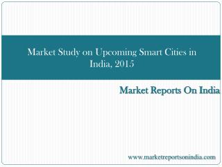 Market Study on Upcoming Smart Cities in India, 2015