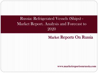Russia: Refrigerated Vessels (Ships) - Market Report