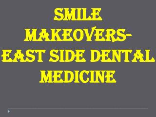 Smile Makeovers- East side dental medicine