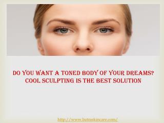 Do you want a toned Body of Your Dreams? Cool Sculpting Is t