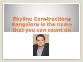 Skyline Constructions Bangalore is the name that you can cou