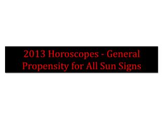 2013 Horoscopes - General Propensity for All Sun Signs