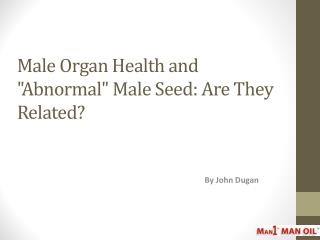 Male Organ Health and Abnormal Male Seed - Are They Related