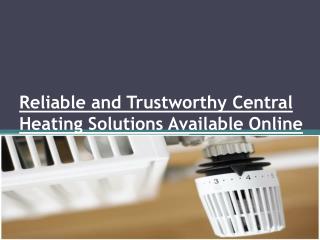 Reliable and Trustworthy Central Heating Solutions Available