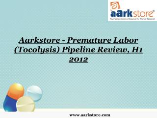 Aarkstore - Premature Labor (Tocolysis) Pipeline Review, H1