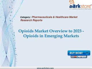 Aarkstore - Opioids Market Overview to 2023 - Opioids in Eme