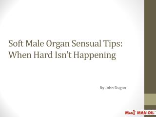 Soft Male Organ Sensual Tips: When Hard Isn't Happening