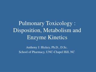 Pulmonary Toxicology : Disposition, Metabolism and Enzyme Kinetics