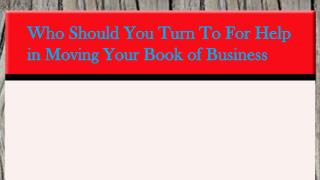 Who Should You Turn To For Help in Moving Your Book of Busi