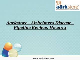 Aarkstore - Alzheimers Disease - Pipeline Review, H2 2014