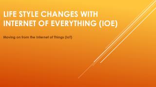 Life Style Changes with Internet of Everything (IoE)